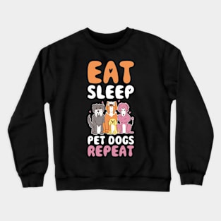 Eat Sleep Pet Dogs Repeat Funny Dog Gift Crewneck Sweatshirt